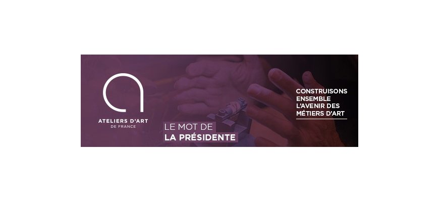 LES DÉMARCHES ET AVANCÉES PORTÉES PAR ATELIERS D’ART DE FRANCE 